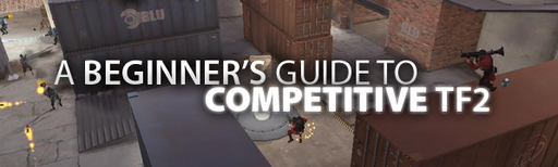 A Beginner's Guide to Competitive TF2 A Beginner's Guide to Competitive TF2